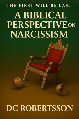 The First Will Be Last: A Biblical Perspective On Narcissism (Counseling Series)