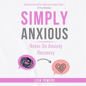 Simply Anxious: Notes on Anxiety Recovery: A Book to Bring Hope, Inspire Change and Empower You on Your Anxiety Recovery