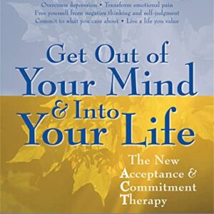 Get Out of Your Mind and Into Your Life: The New Acceptance and Commitment Therapy (A New Harbinger Self-Help Workbook)