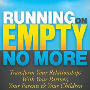 Running on Empty No More: Transform Your Relationships With Your Partner, Your Parents and Your Children